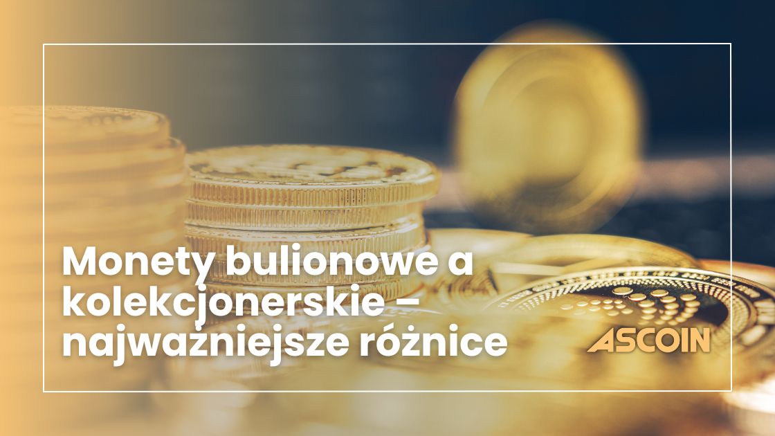 Monety bulionowe a kolekcjonerskie – najważniejsze różnice