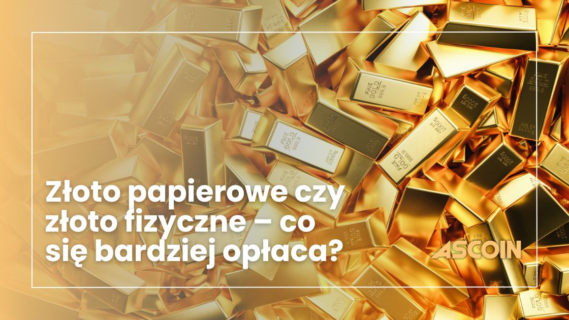 Złoto papierowe czy złoto fizyczne – co się bardziej opłaca?