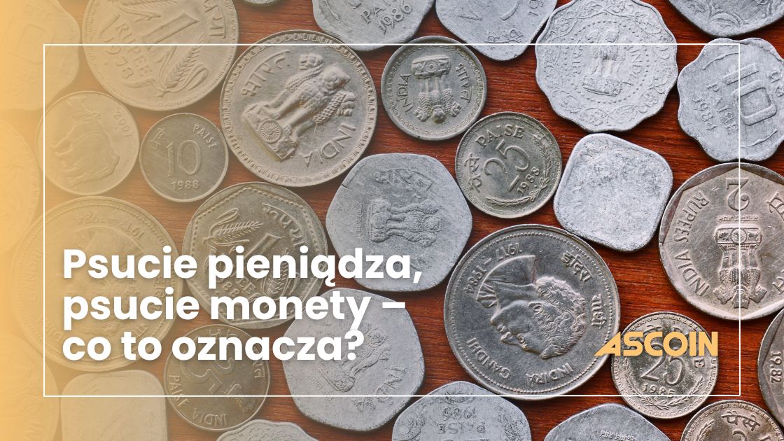 Psucie pieniądza, psucie monety – co to oznacza?